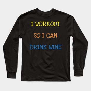 I Workout So I Can Drink Wine Sarcasm Funny Gym Wine Lover T-Shirt Long Sleeve T-Shirt